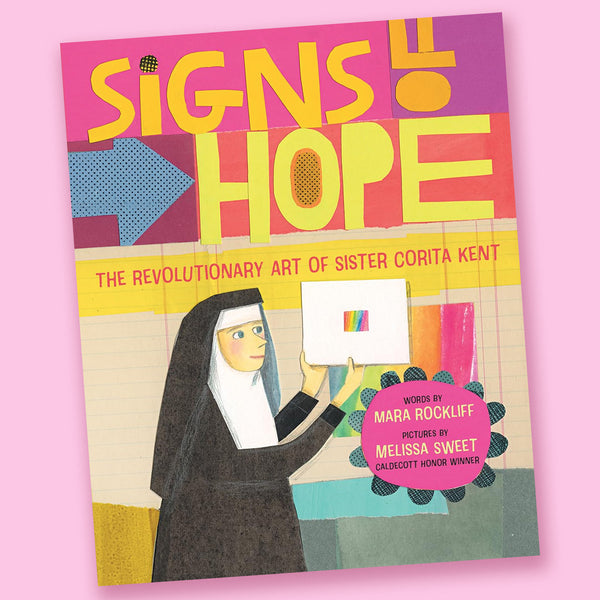 Signs of Hope: The Revolutionary Art of Sister Corita Kent by Mara Rockliff and Melissa Sweet