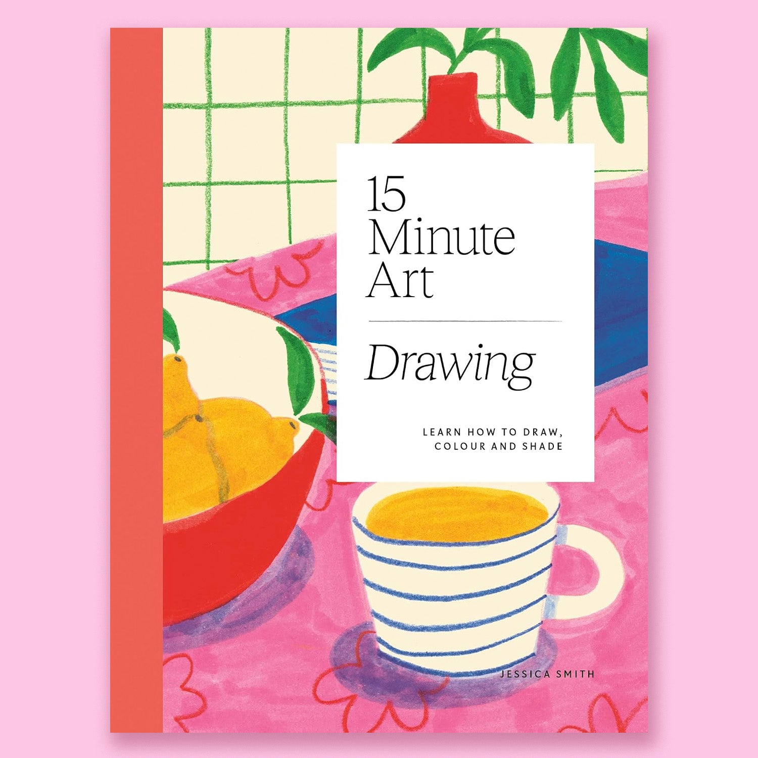 15-minute Art Drawing: Learn how to Draw, Colour and Shade by Jessica Smith