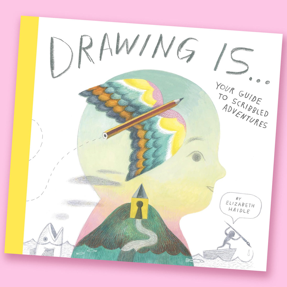 Drawing Is... Your Guide to Scribbled Adventures by Elizabeth Haidle