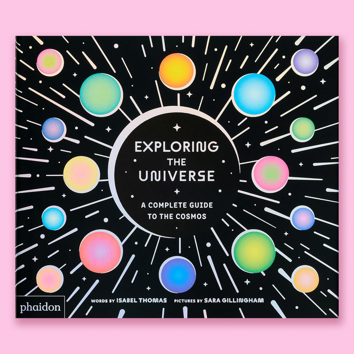 Exploring the Universe: A Complete Guide to the Cosmos by Isabel Thomas and Sara Gillingham