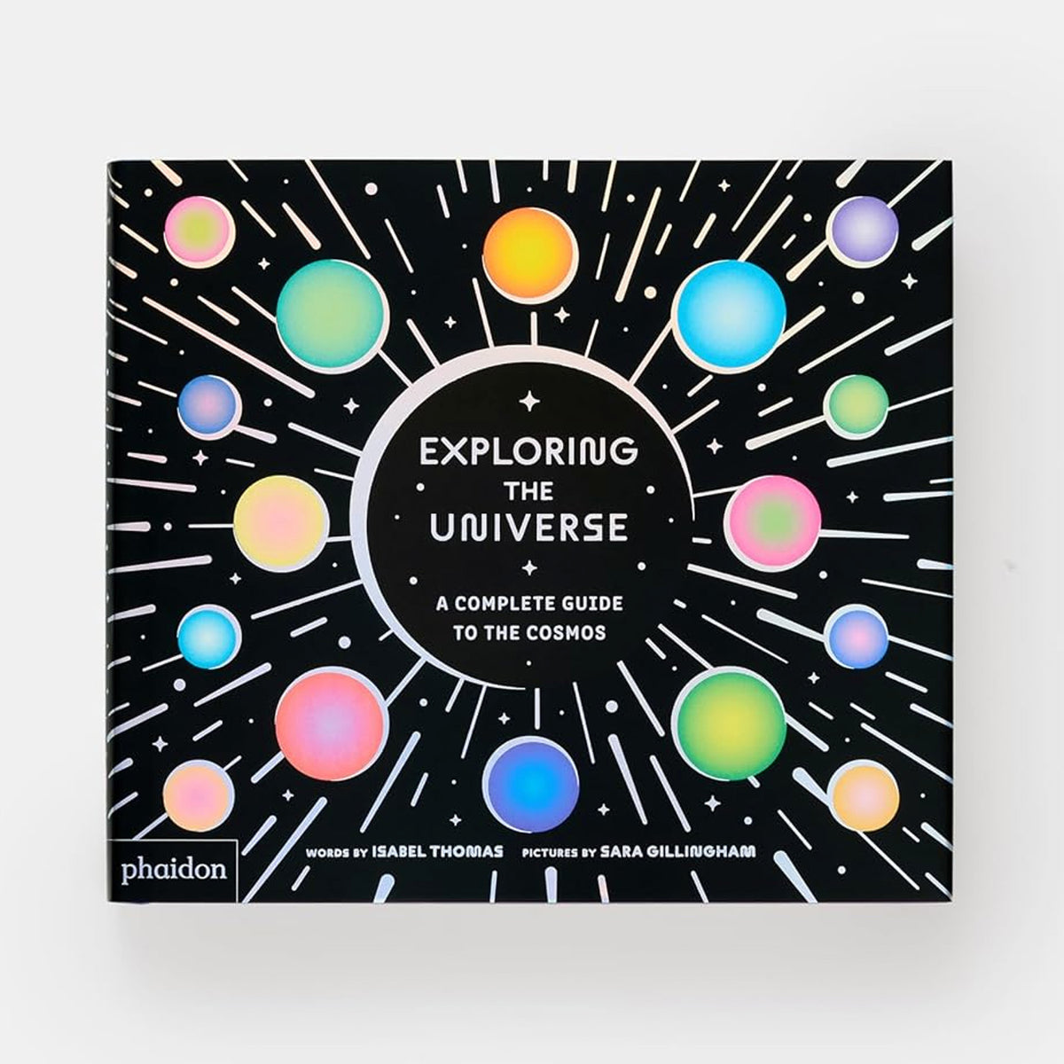 Exploring the Universe: A Complete Guide to the Cosmos by Isabel Thomas and Sara Gillingham