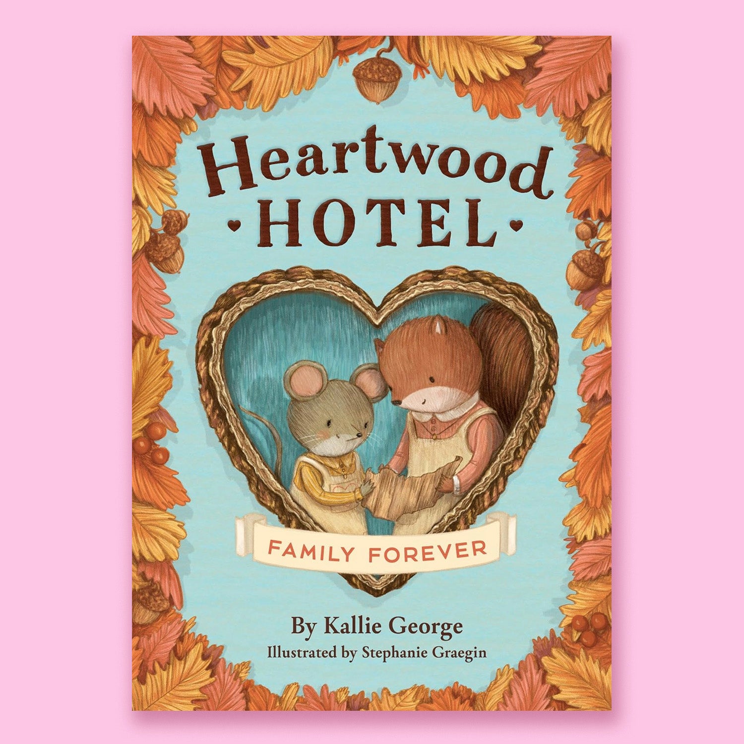 Heartwood Hotel Book 5: Family Forever by Kallie George and Stephanie Graegin