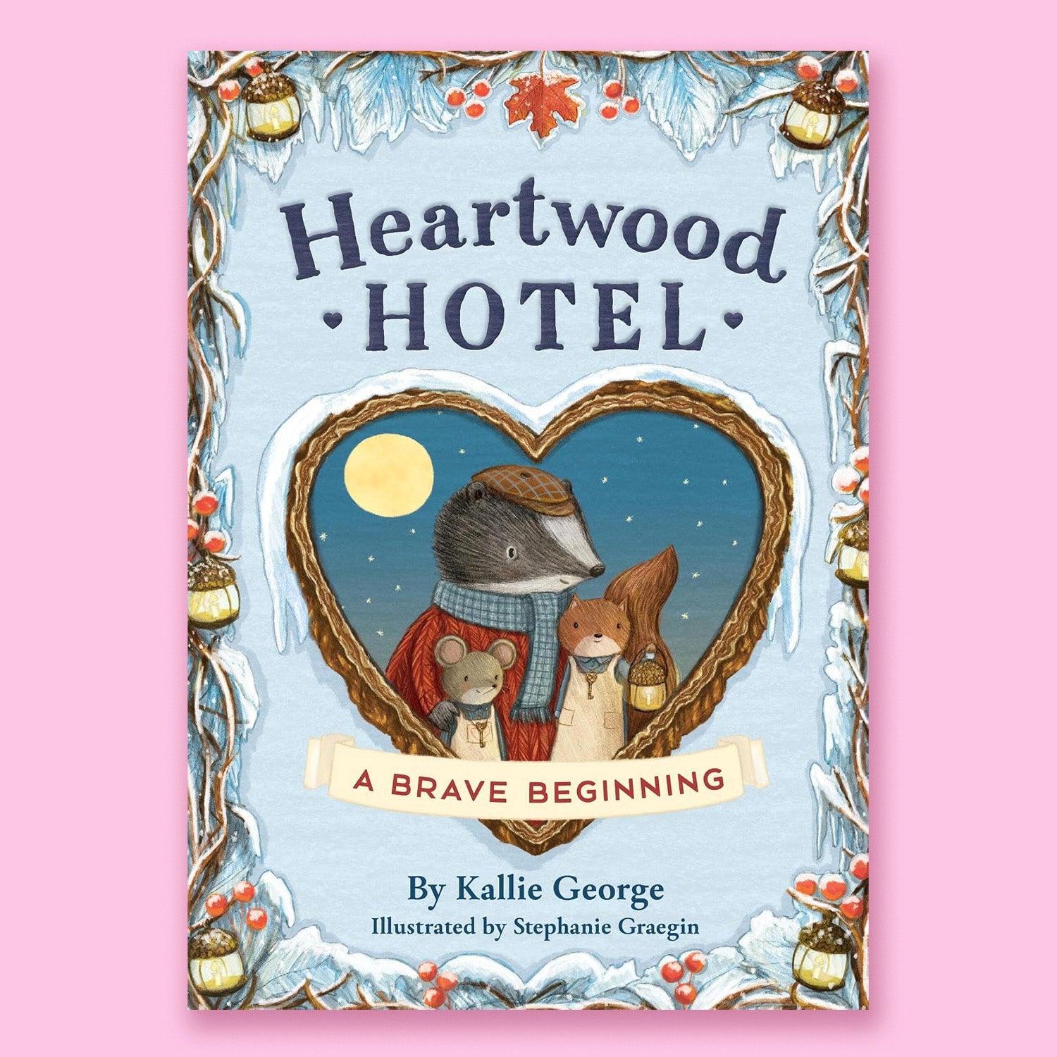 Heartwood Hotel Book 6: A Brave Beginning by Kallie George and Stephanie Graegin