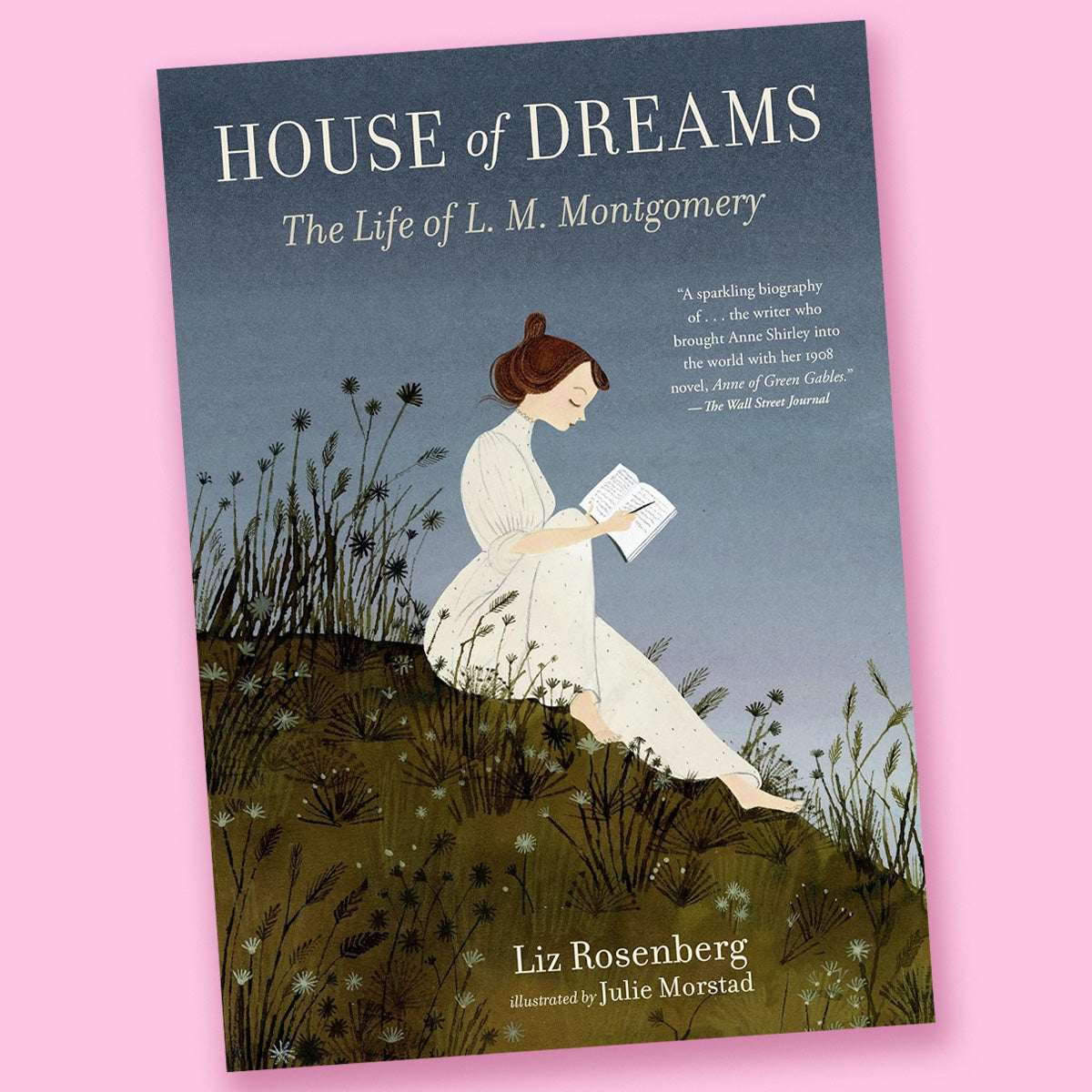 House of Dreams: The Life of L. M. Montgomery by Liz Rosenberg and Julie Morstad