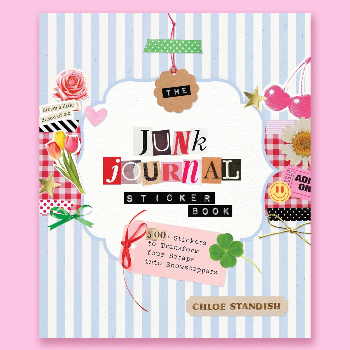 The Junk Journal Sticker Book: 500+ Stickers to Transform Your Scraps into Showstoppers by Chloe Standish