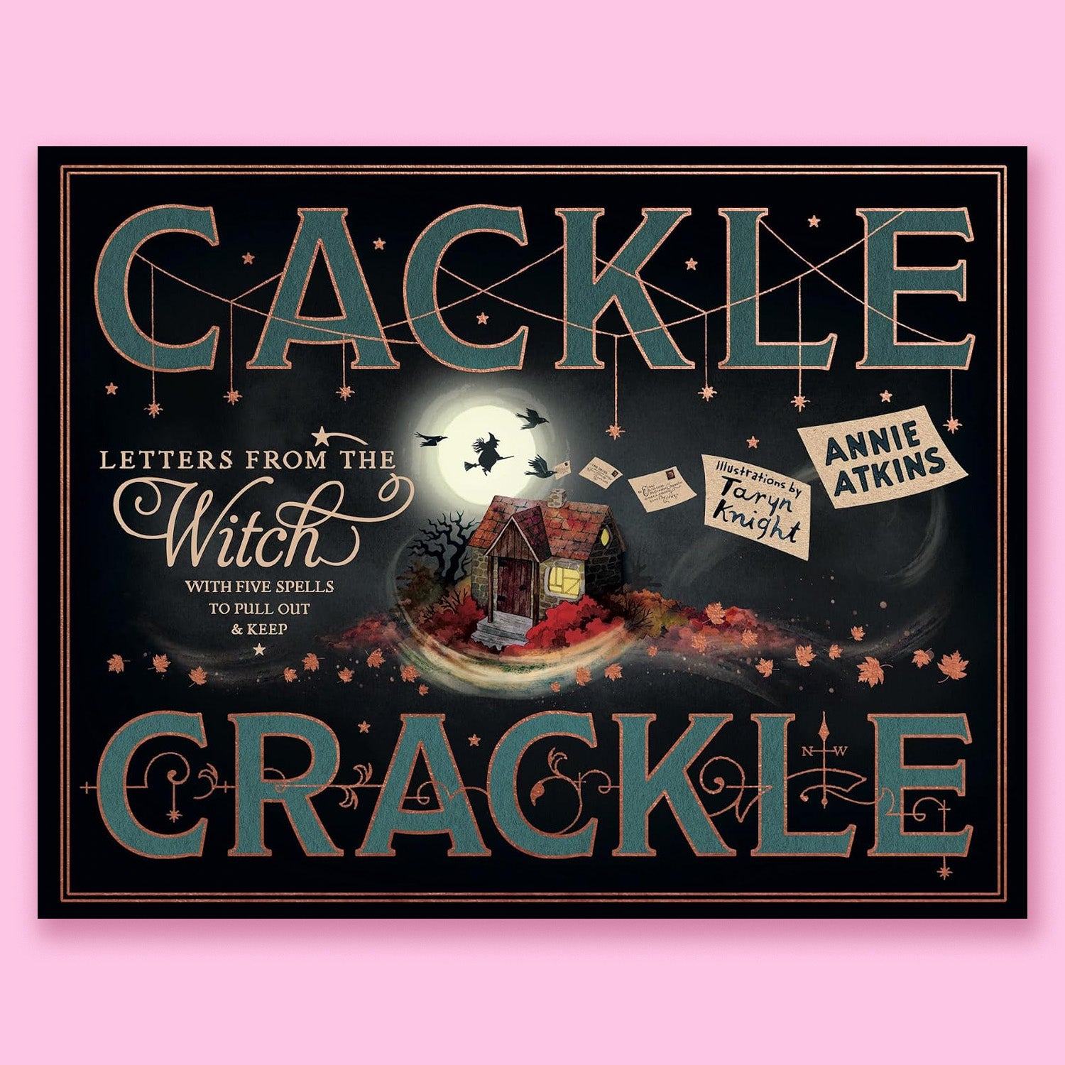 Letters from the Witch: Cackle Crackle: With Five Spells to Pull Out and Keep by Annie Atkins and Taryn Knight