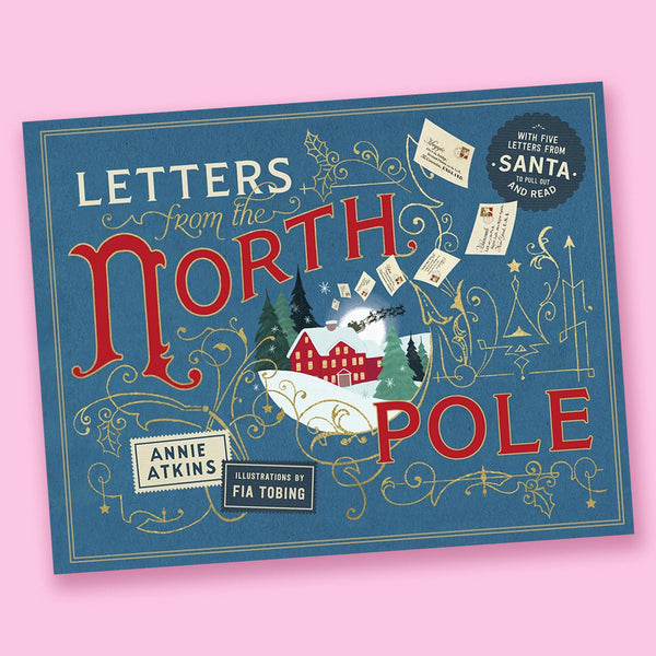 Letters from the North Pole: With Five Letters from Santa Claus to Pull Out and Read by Annie Atkins and Fia Tobig