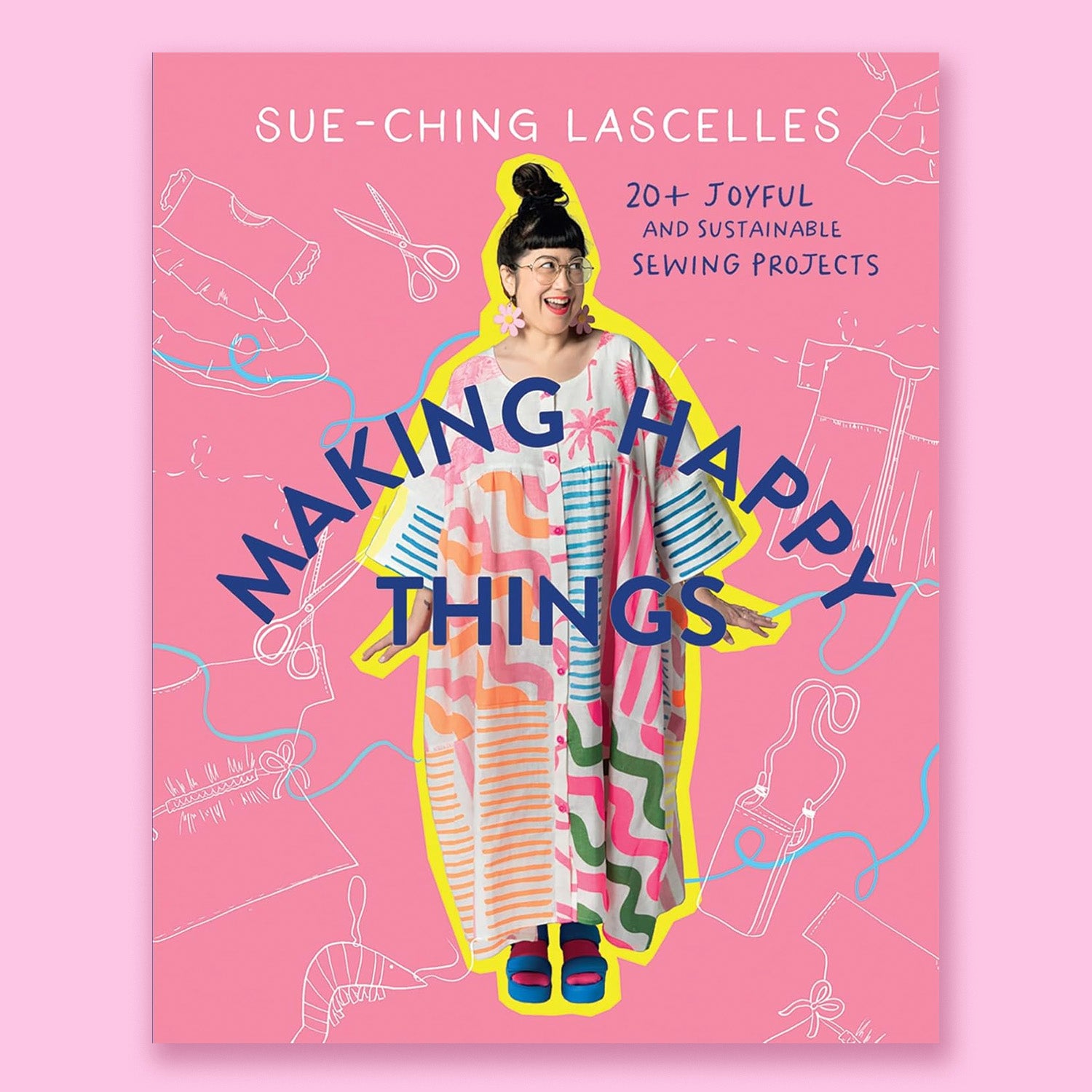 Making Happy Things: 20 Joyful and Sustainable Sewing Projects by Sue-Ching Lascelles