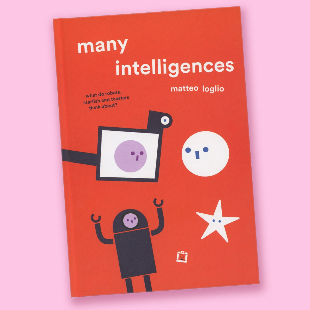 Many intelligences: What do robots, starfish and toasters think about? by Matteo Loglio