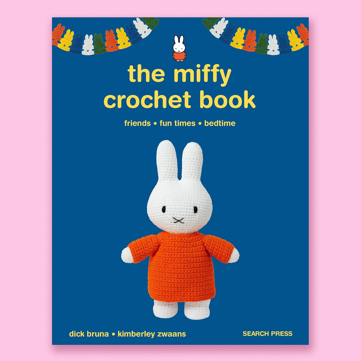 The Miffy Crochet Book: 16 projects for friends, fun times and bedtime by Dick Bruna and Kimberley Zwaans