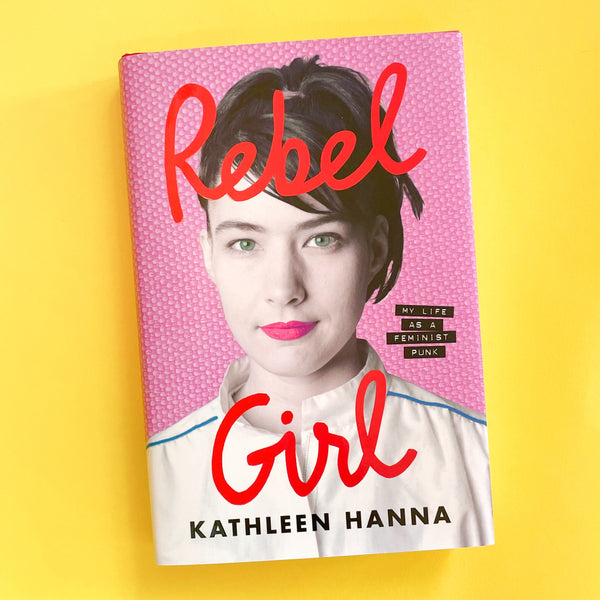 Rebel Girl: My Life as a Feminist Punk by Kathleen Hanna