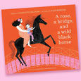 A Rose, a Bridge, and a Wild Black Horse by Charlotte Zolotow, Crescent Dragonwagon, and Julie Morstad