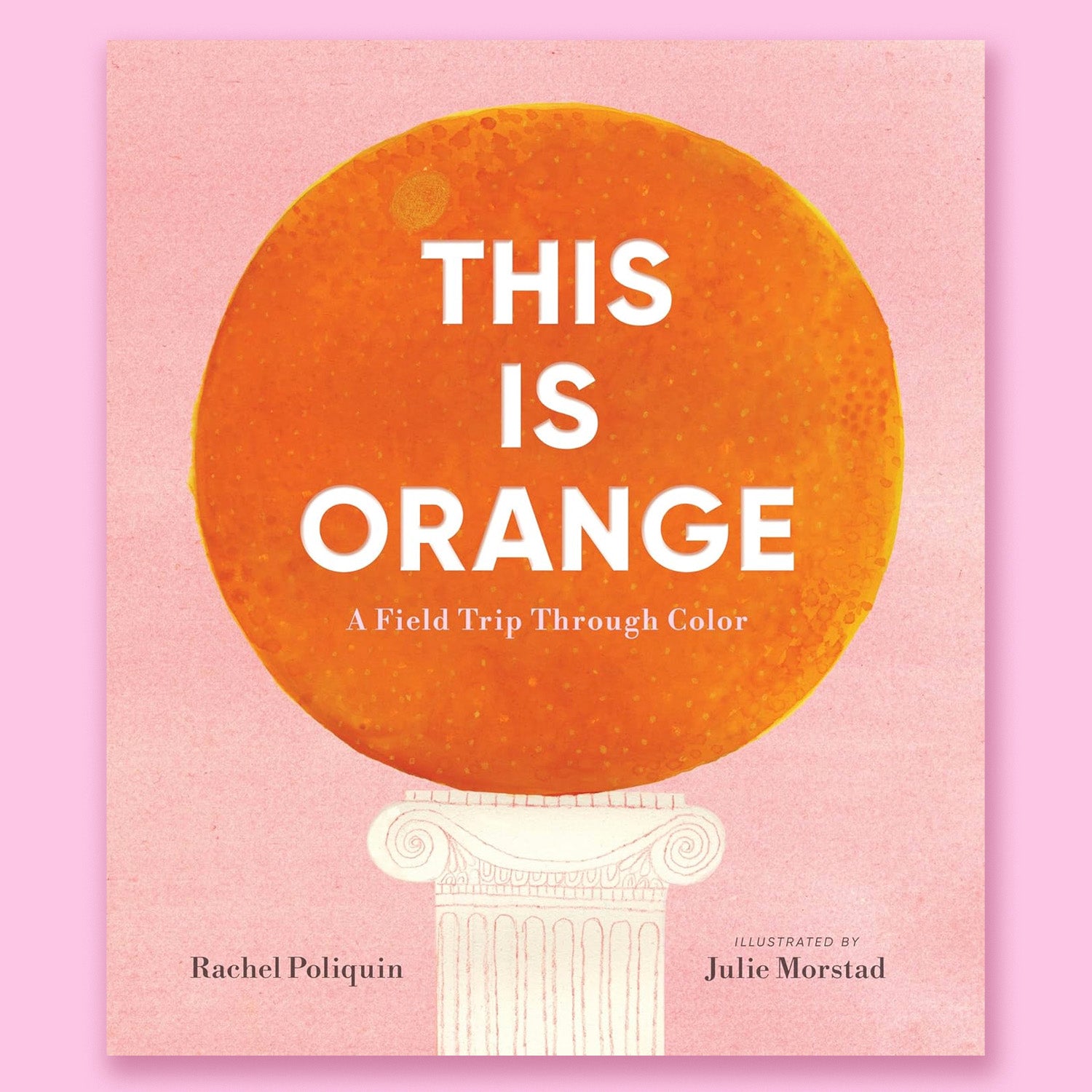 This Is Orange: A Field Trip Through Color by Rachel Poliquin and Julie Morstad