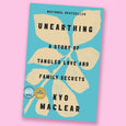 Unearthing: A Story of Tangled Love and Family Secrets by Kyo Maclear