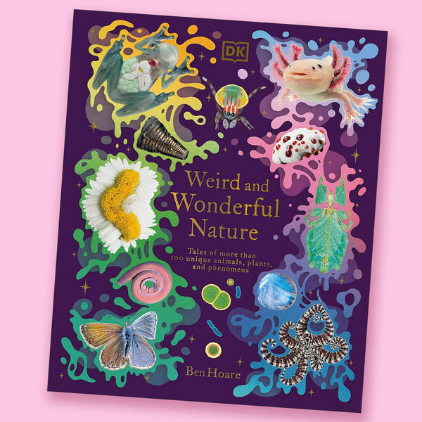 Weird and Wonderful Nature: Tales of More Than 100 Unique Animals, Plants, and Phenomena by Ben Hoare