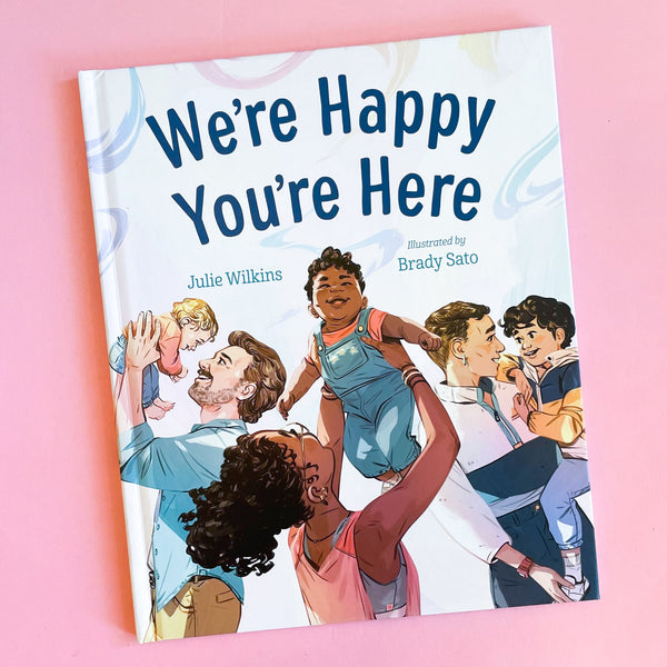 We're Happy You're Here by Julie Wilkins and Brady Sato