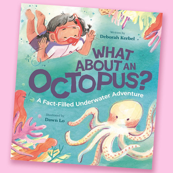 What About an Octopus?: A Fact-Filled Underwater Adventure by Deborah Kerbel and Dawn Lo