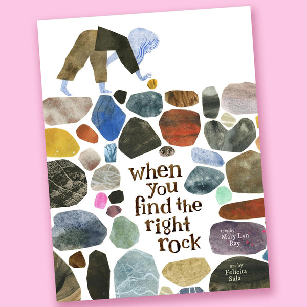 When You Find the Right Rock by Mary Lyn Ray and Felicita Sala