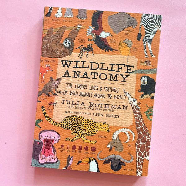 Wildlife Anatomy: The Curious Lives & Features of Wild Animals around the World by Julia Rothman