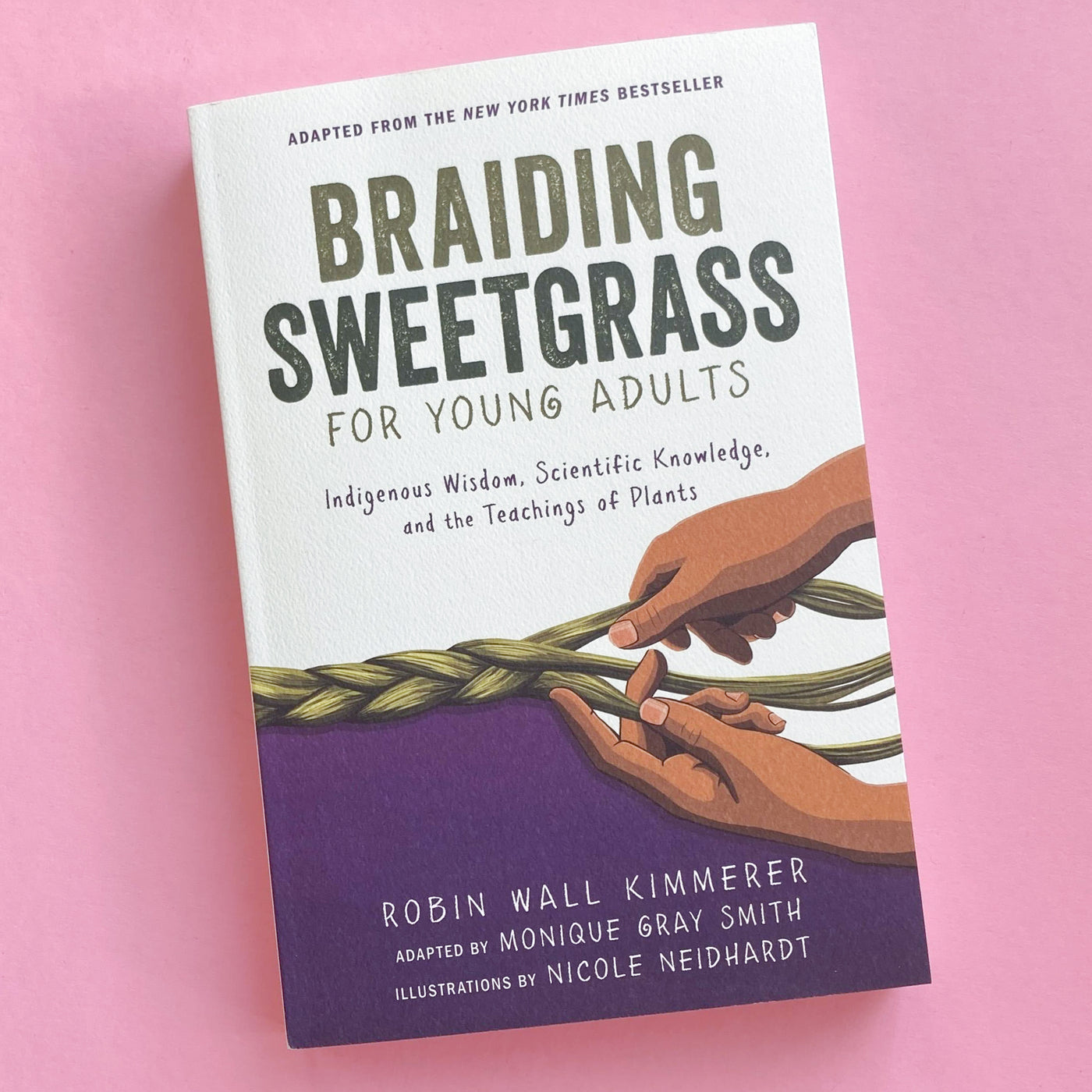Braiding Sweetgrass for Young Adults: Indigenous Wisdom, Scientific Knowledge, and the Teachings of Plants by Robin Wall Kimmerer, Monique Gray Smith, et al.