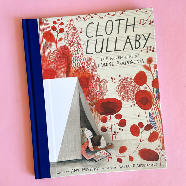 Cloth Lullaby: The Woven Life of Louise Bourgeois by Amy Novesky and Isabelle Arsenault