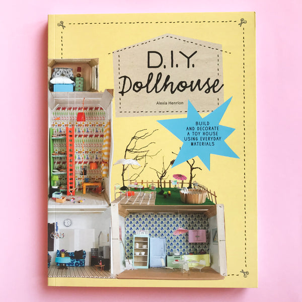 DIY Dollhouse: Build and Decorate a Toy House Using Everyday Materials by Alexia Henrion