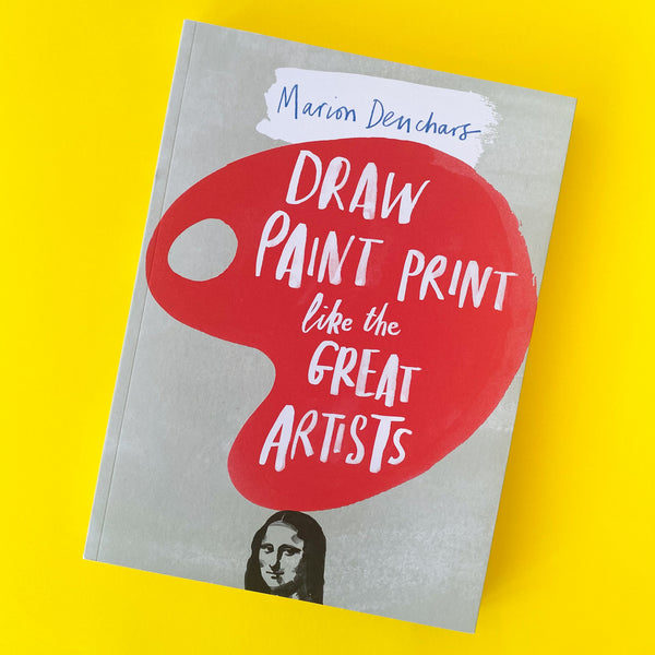 Draw, Paint and Print Like the Great Artists by Marion Deuchars