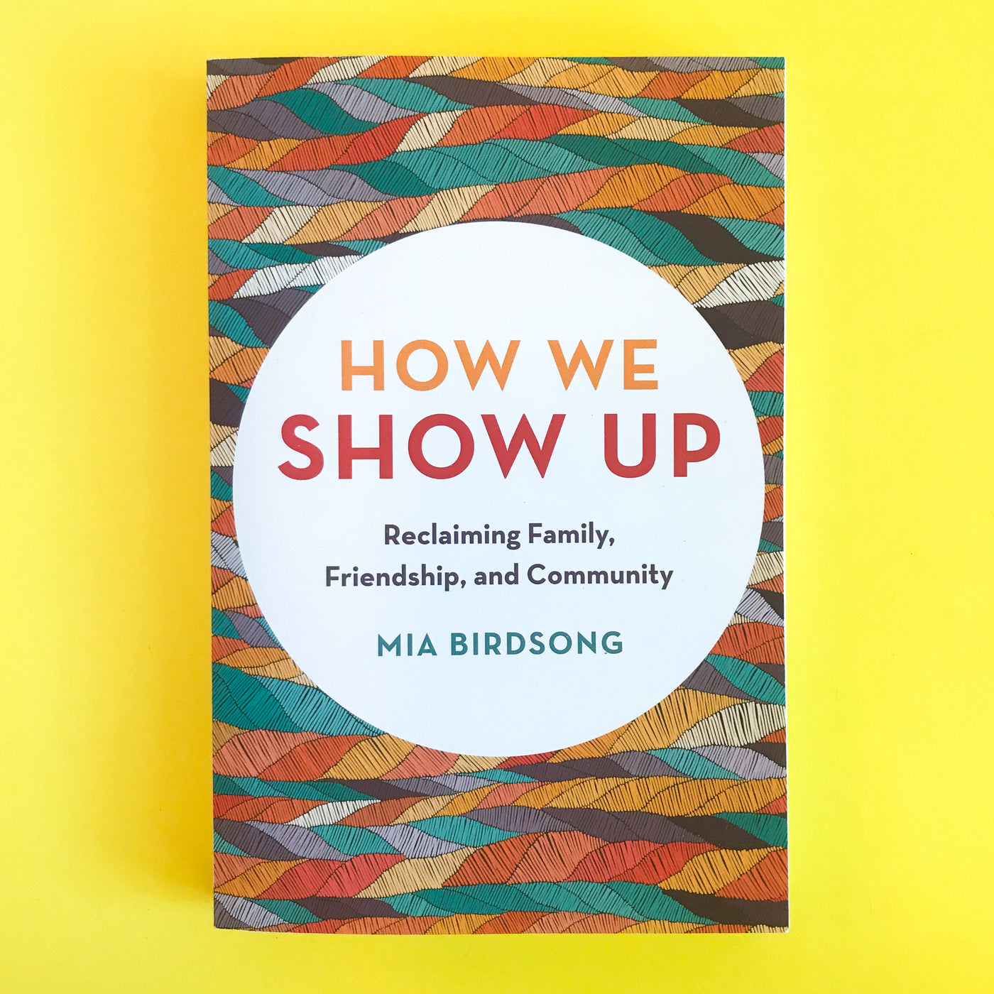 How We Show Up: Reclaiming Family, Friendship, and Community by Mia Birdsong