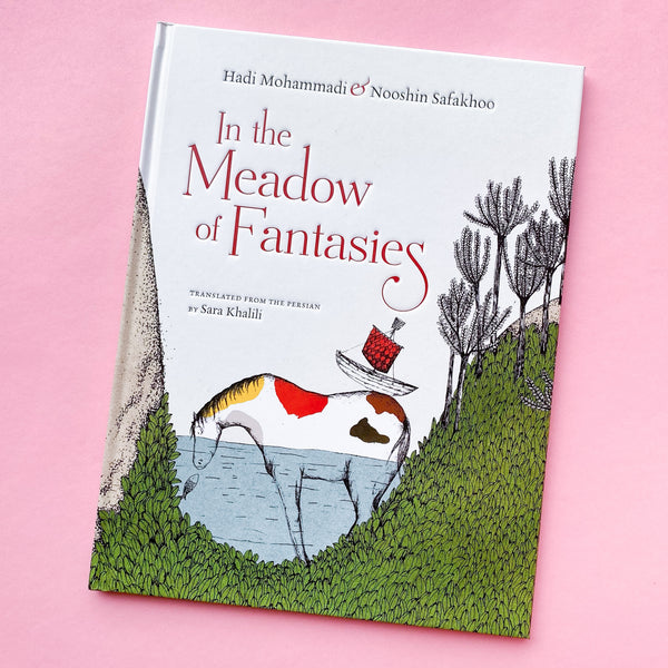 In the Meadow of Fantasies by Hadi Mohammadi; Illustrated by Nooshin Safakhoo