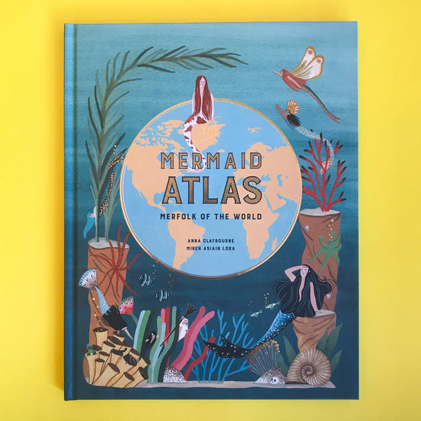 Mermaid Atlas by Anna Claybourne and Miren Asian Lora