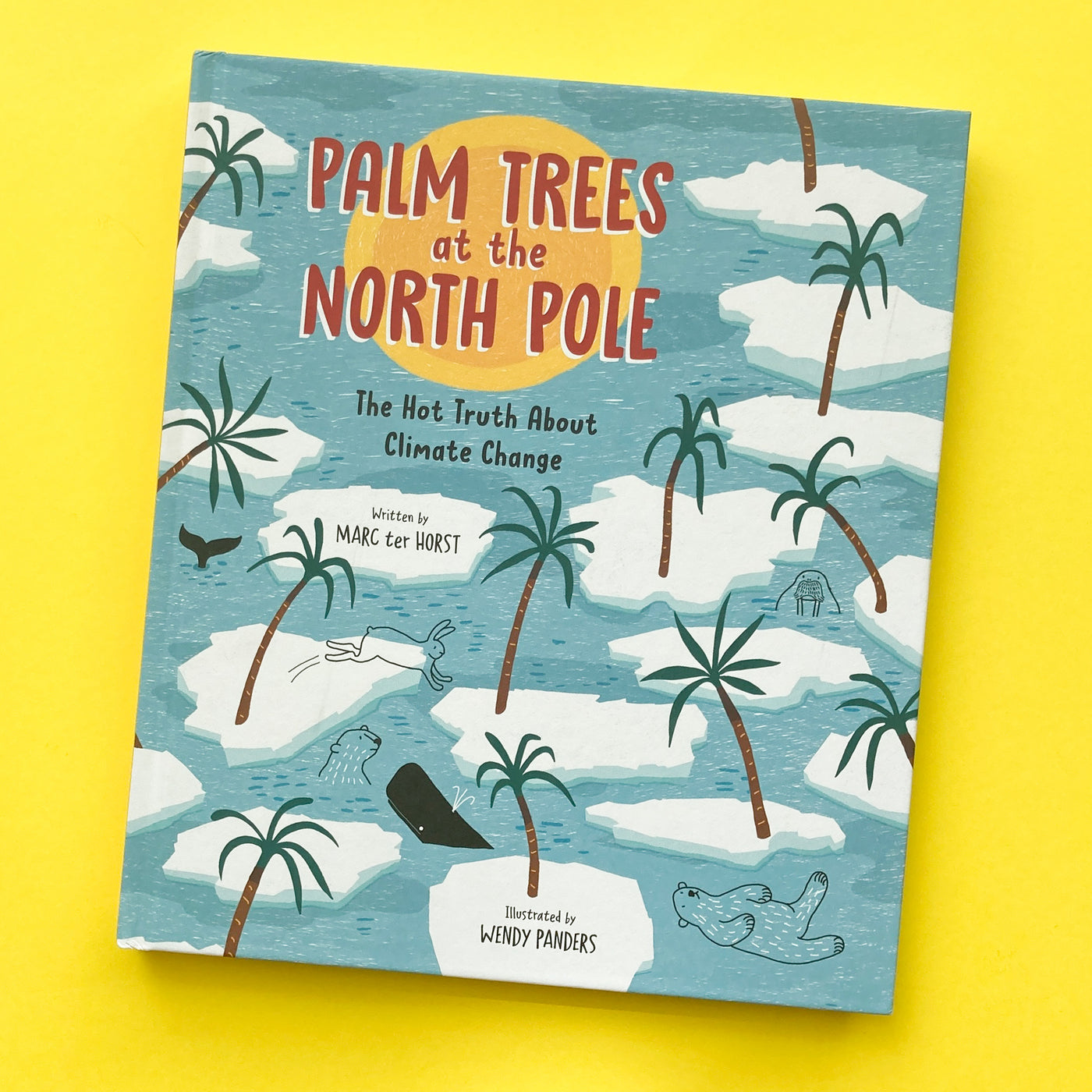 Palm Trees At The North Pole: The Hot Truth About Climate Change by Marc ter Host and Illustrated by Wendy Panders 