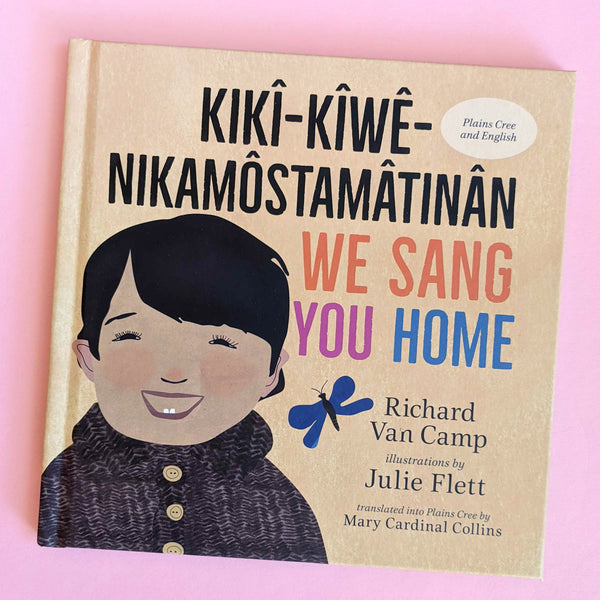 We Sang You Home / kikî-kîwê-nikamôstamâtinân Cree edition by Richard Van Camp, Cree Literacy Network, et al.